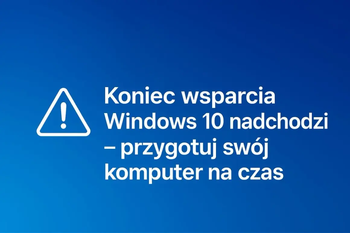 Koniec wsparcia Windows 10 nadchodzi – przygotuj swój komputer na czas.